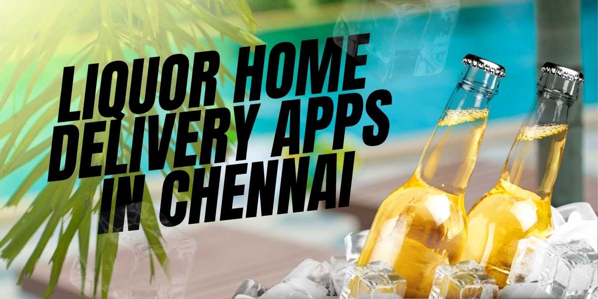 Liquor Home Delivery Apps in Chennai
