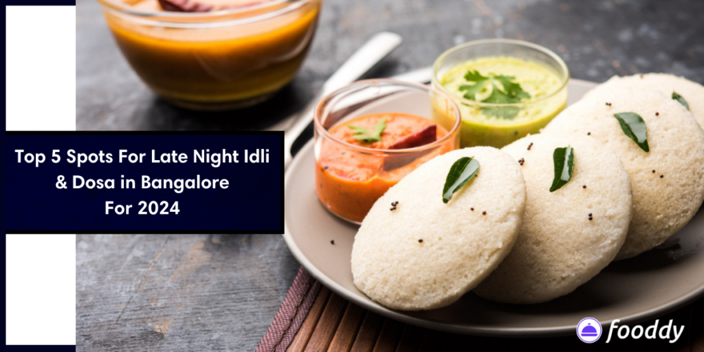 Top 5 Spots For Late Night Idli & Dosa in Bangalore For 2024