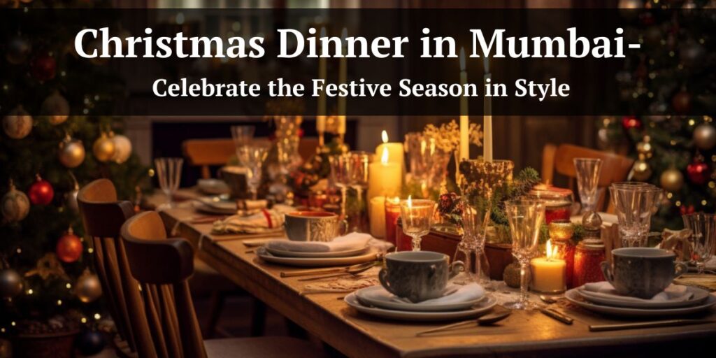 Christmas Dinner in Mumbai: Celebrate the Festive Season in Style